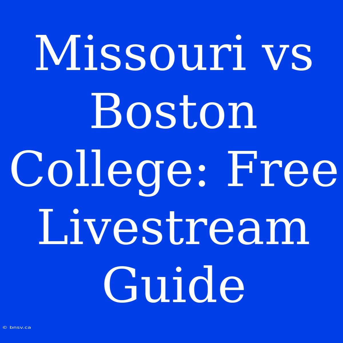 Missouri Vs Boston College: Free Livestream Guide