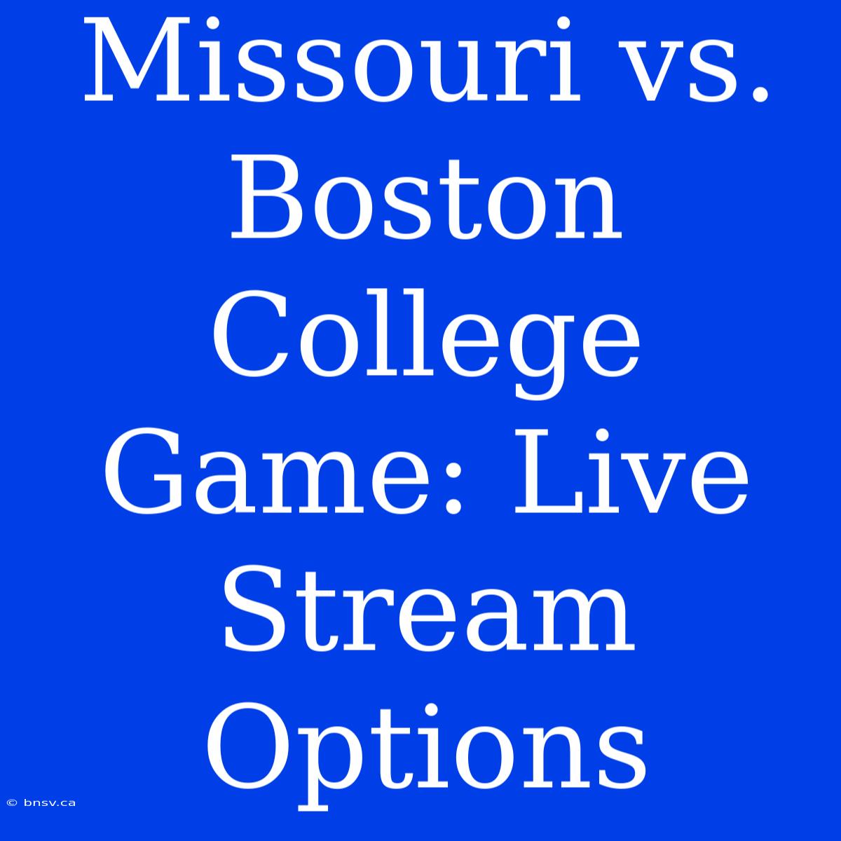 Missouri Vs. Boston College Game: Live Stream Options