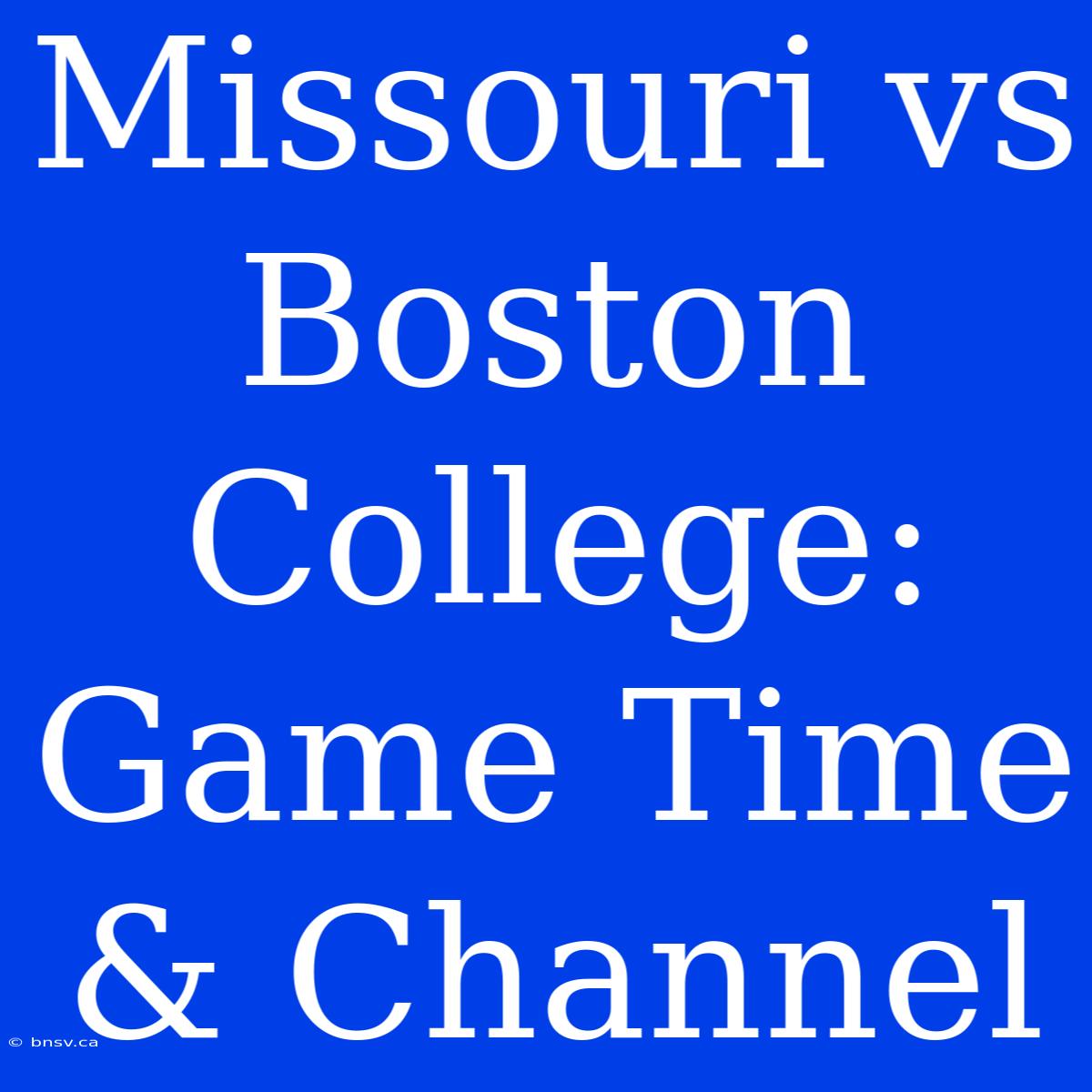 Missouri Vs Boston College: Game Time & Channel