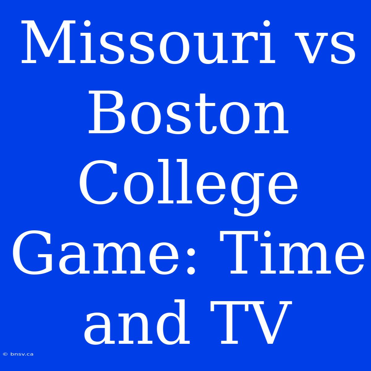 Missouri Vs Boston College Game: Time And TV