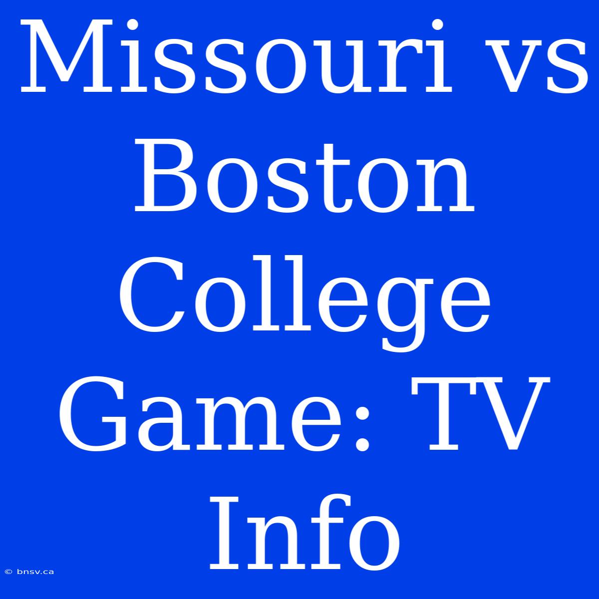 Missouri Vs Boston College Game: TV Info