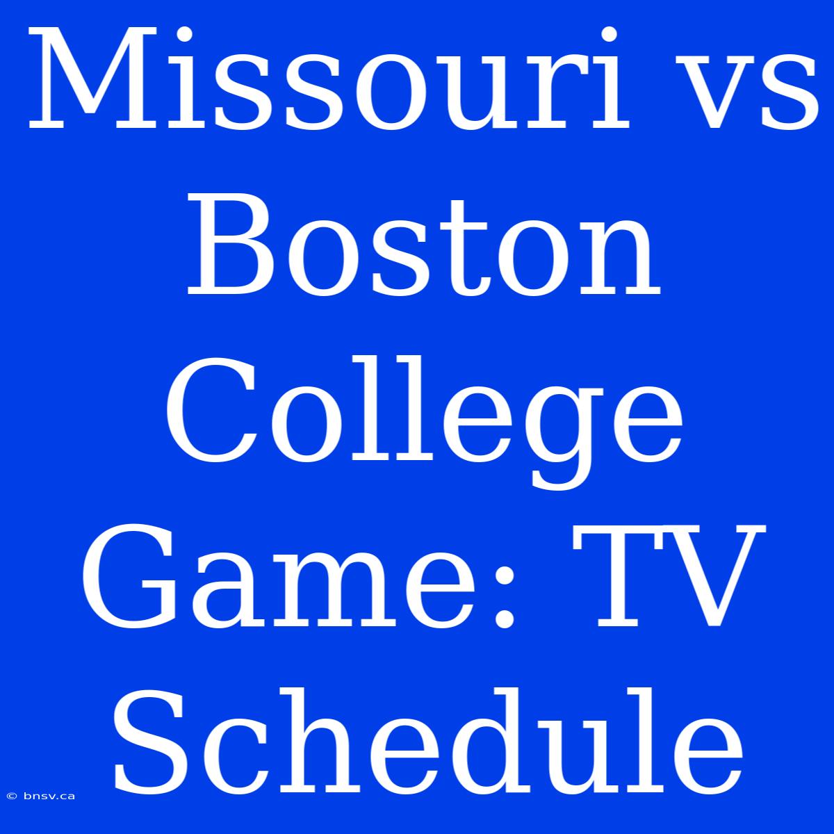 Missouri Vs Boston College Game: TV Schedule