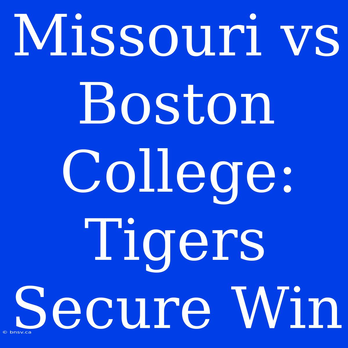 Missouri Vs Boston College: Tigers Secure Win