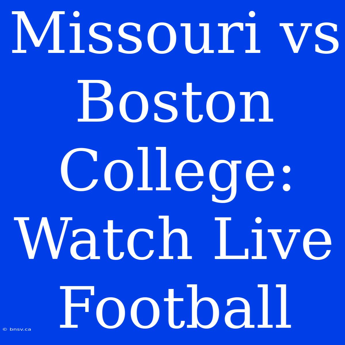 Missouri Vs Boston College: Watch Live Football