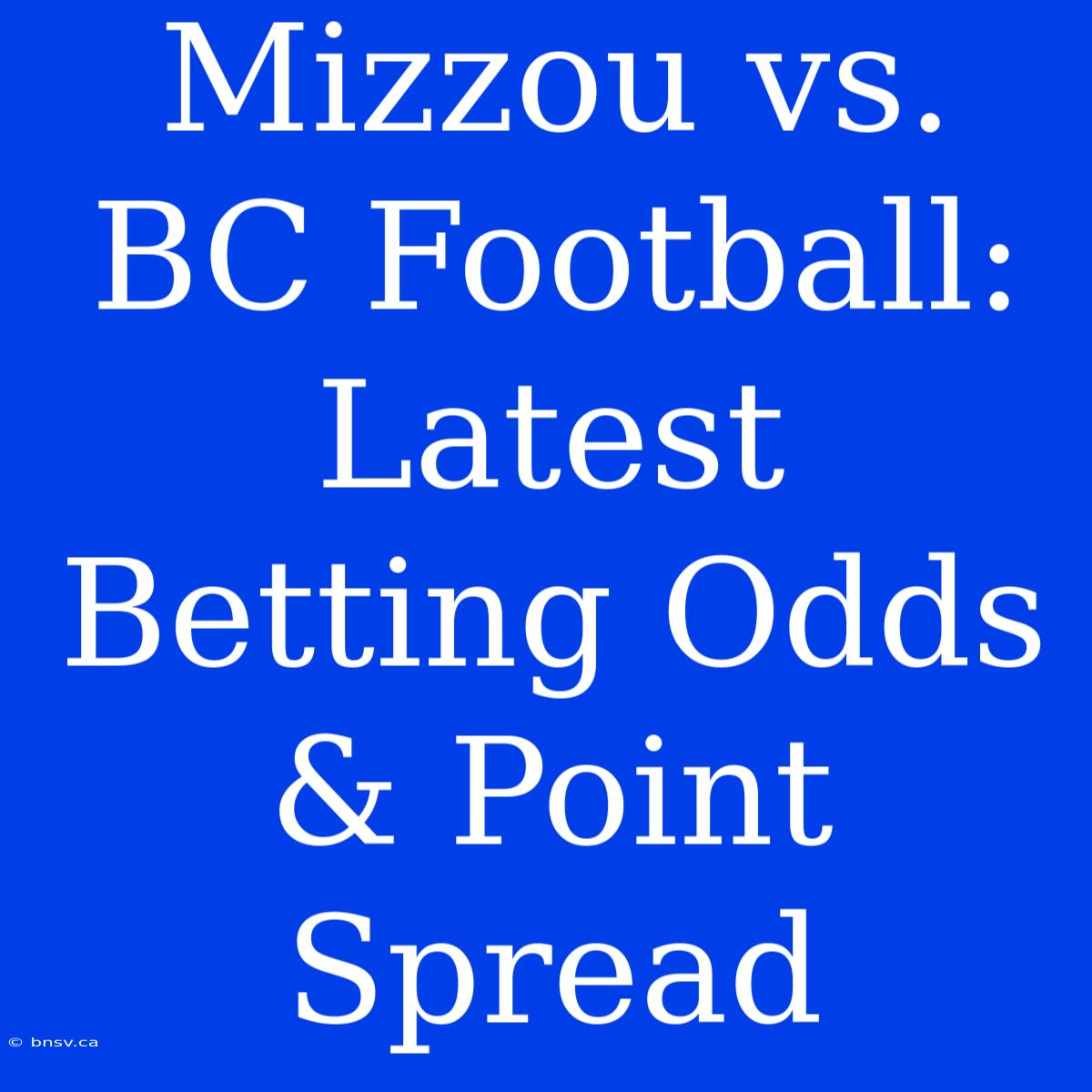 Mizzou Vs. BC Football: Latest Betting Odds & Point Spread