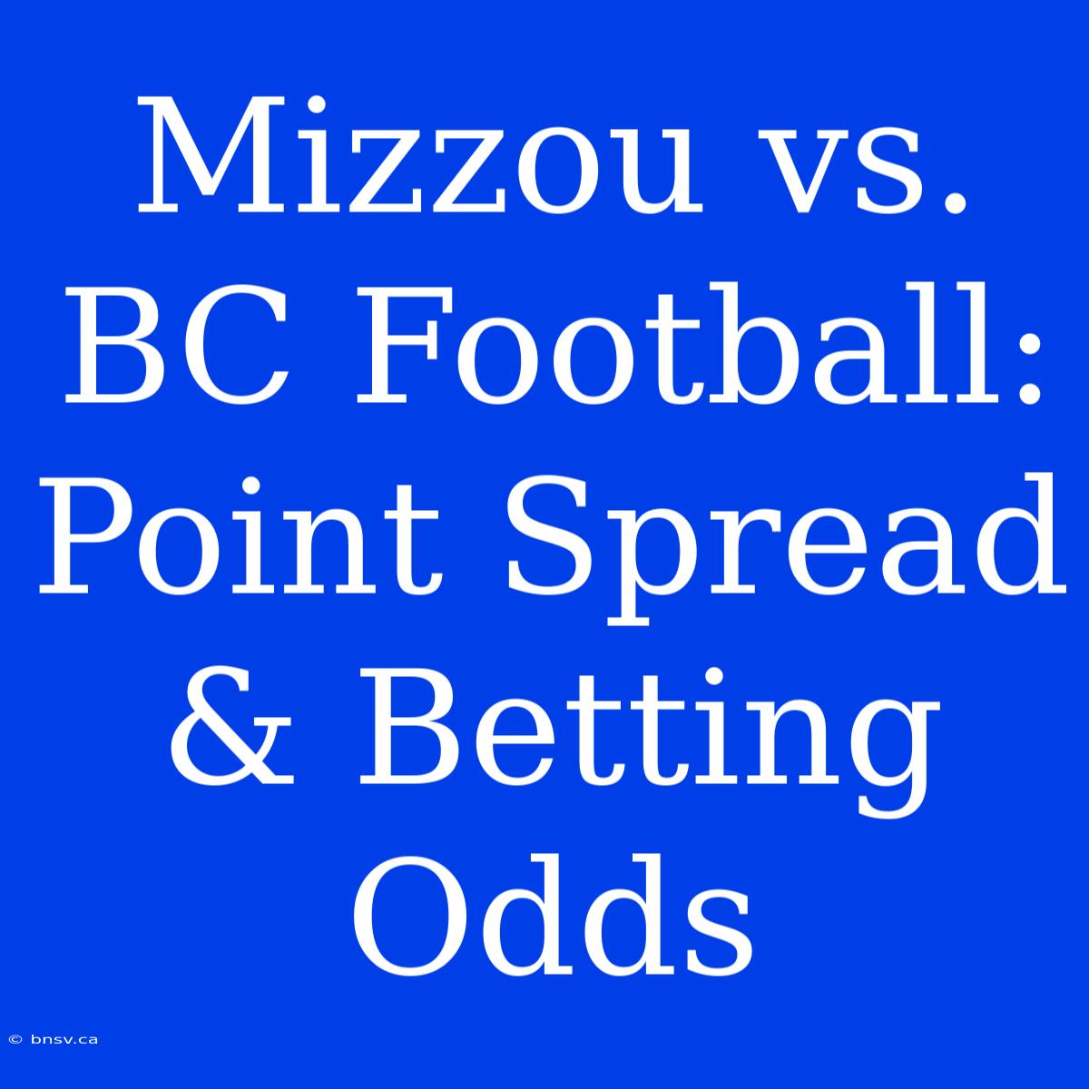 Mizzou Vs. BC Football: Point Spread & Betting Odds