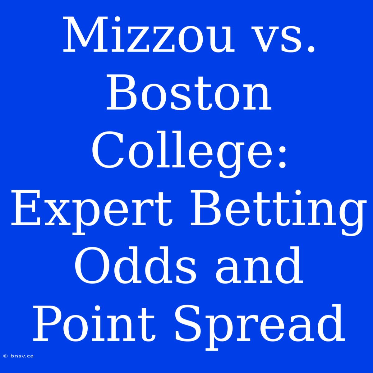 Mizzou Vs. Boston College: Expert Betting Odds And Point Spread