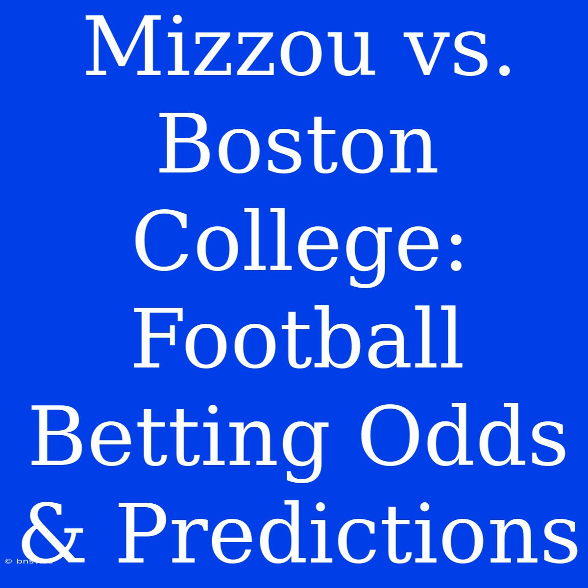 Mizzou Vs. Boston College: Football Betting Odds & Predictions