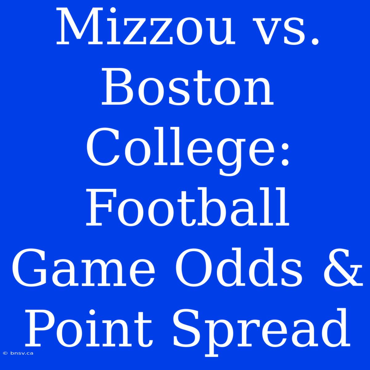 Mizzou Vs. Boston College: Football Game Odds & Point Spread