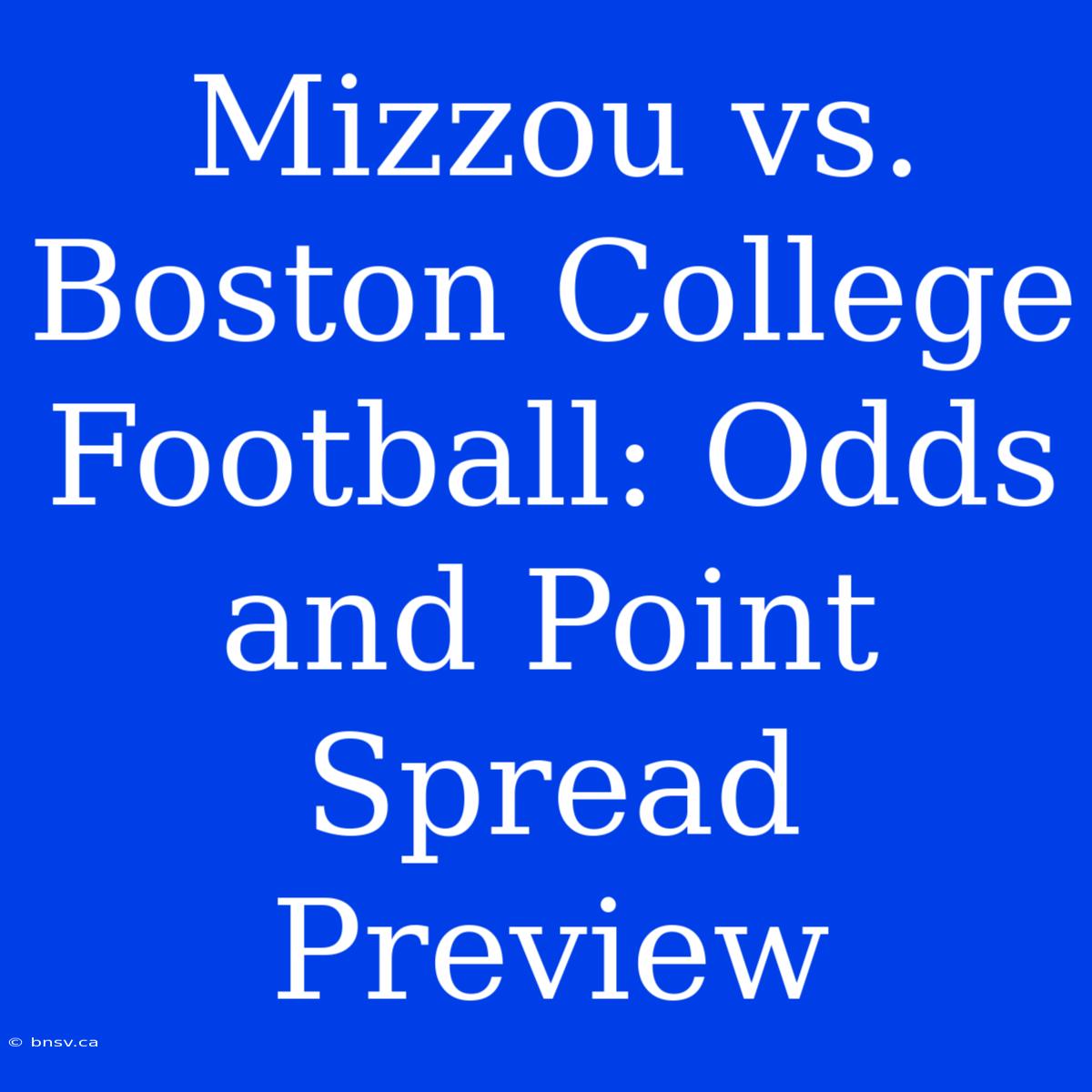 Mizzou Vs. Boston College Football: Odds And Point Spread Preview