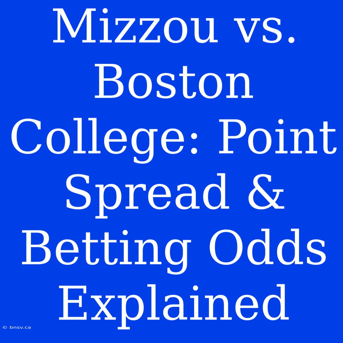 Mizzou Vs. Boston College: Point Spread & Betting Odds Explained