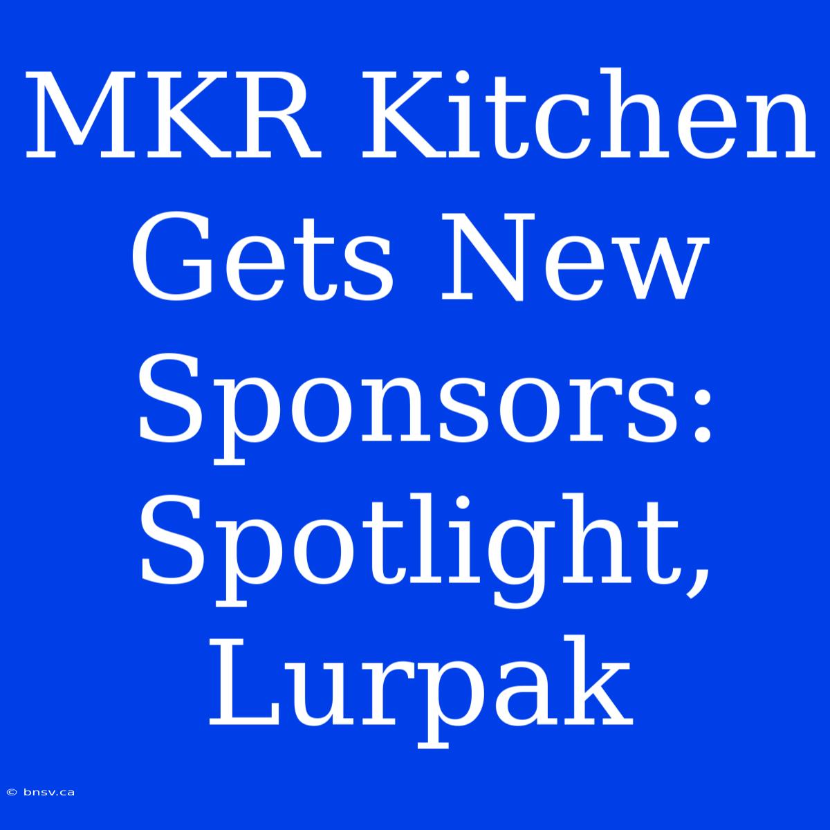 MKR Kitchen Gets New Sponsors: Spotlight, Lurpak