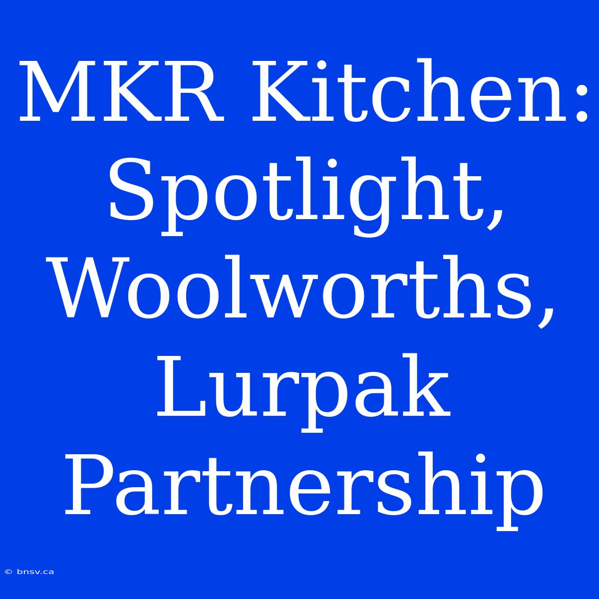 MKR Kitchen: Spotlight, Woolworths, Lurpak Partnership