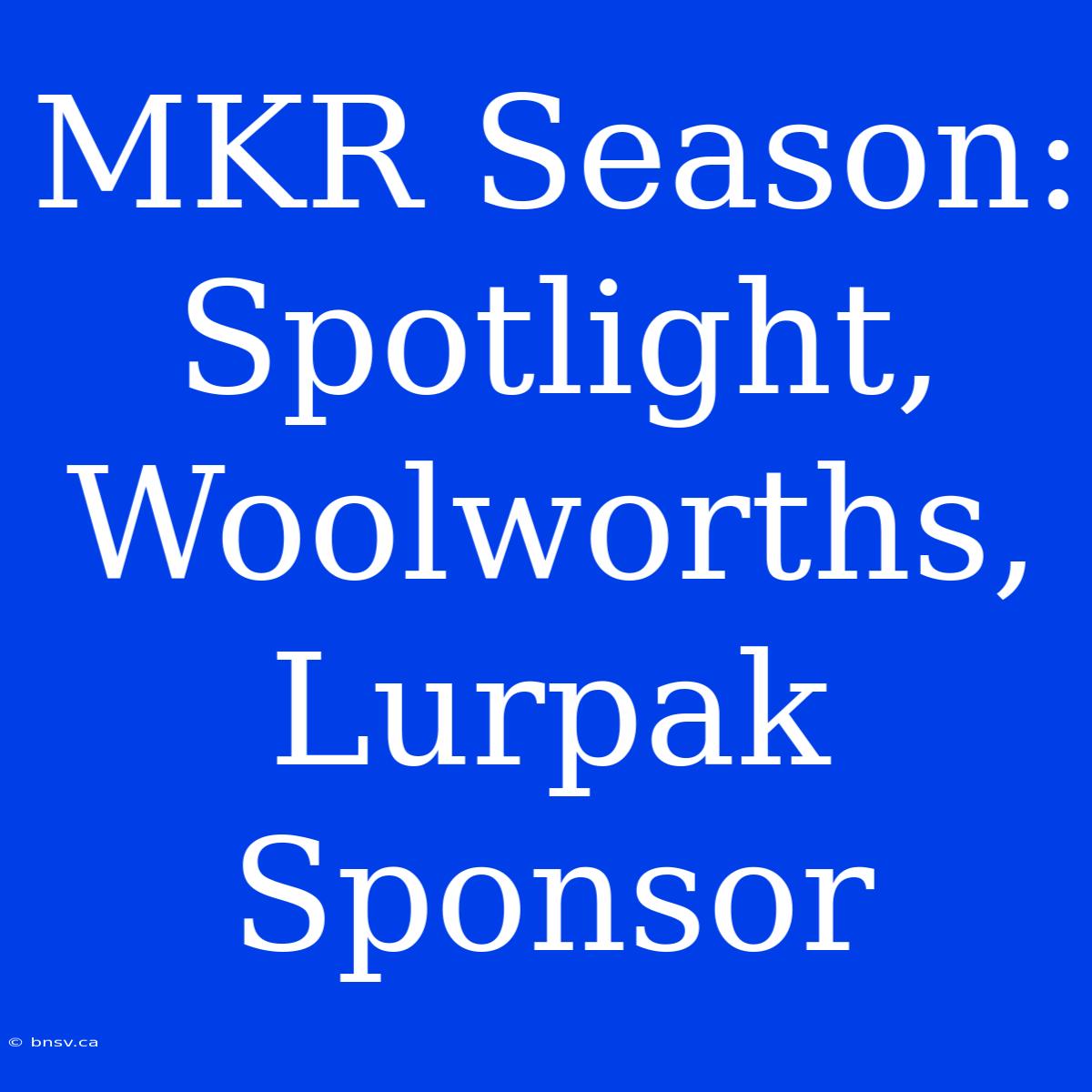 MKR Season: Spotlight, Woolworths, Lurpak Sponsor