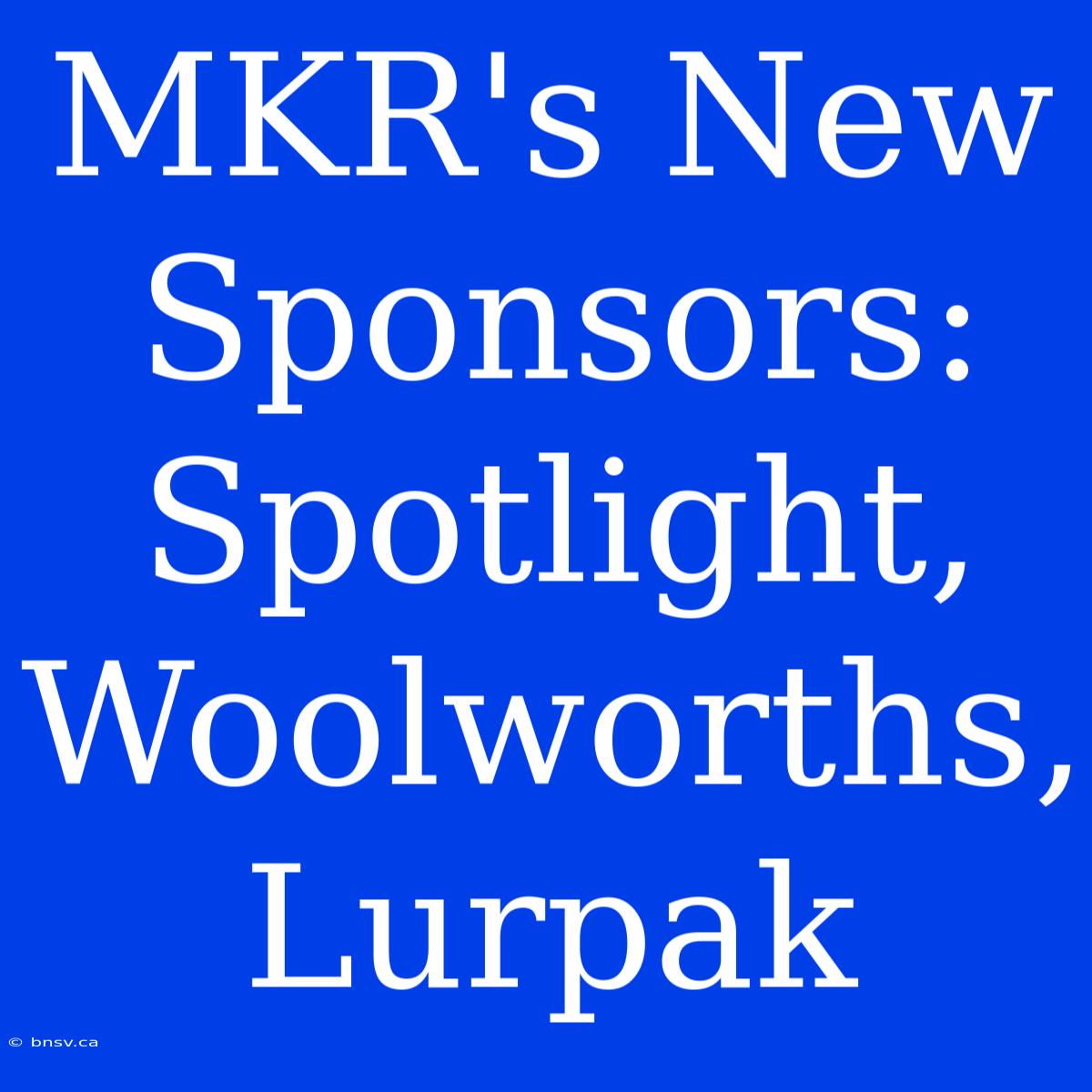 MKR's New Sponsors: Spotlight, Woolworths, Lurpak