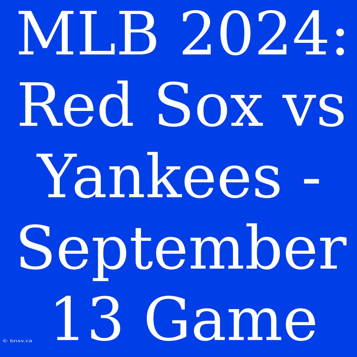 MLB 2024: Red Sox Vs Yankees - September 13 Game