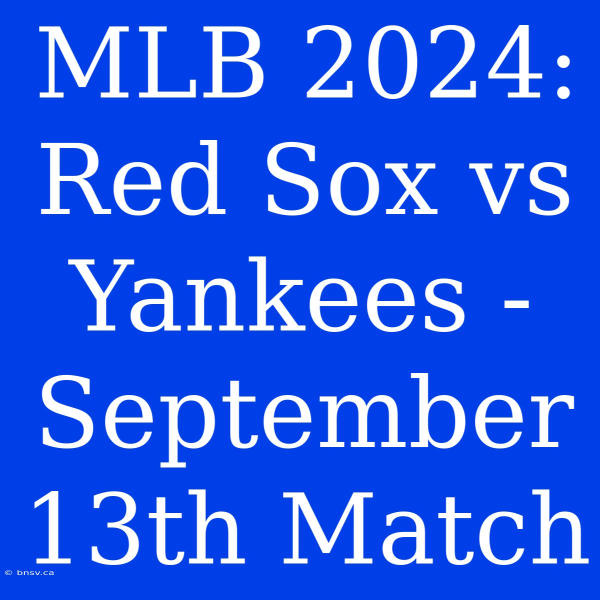 MLB 2024: Red Sox Vs Yankees - September 13th Match