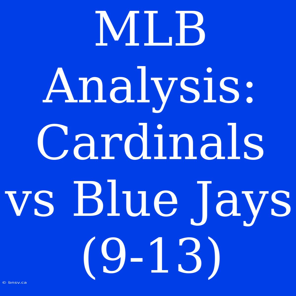 MLB Analysis: Cardinals Vs Blue Jays (9-13)