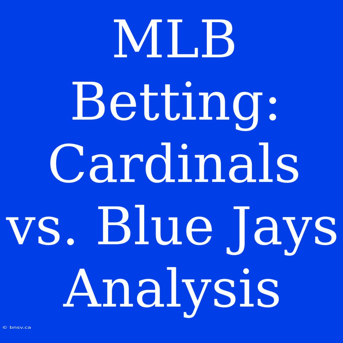 MLB Betting: Cardinals Vs. Blue Jays Analysis