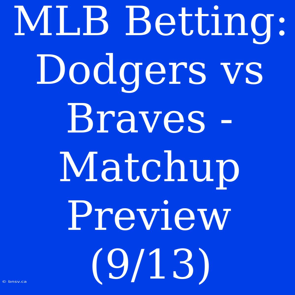 MLB Betting: Dodgers Vs Braves - Matchup Preview (9/13)