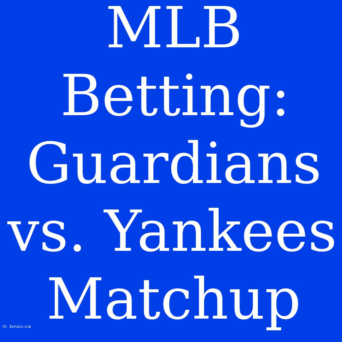 MLB Betting: Guardians Vs. Yankees Matchup