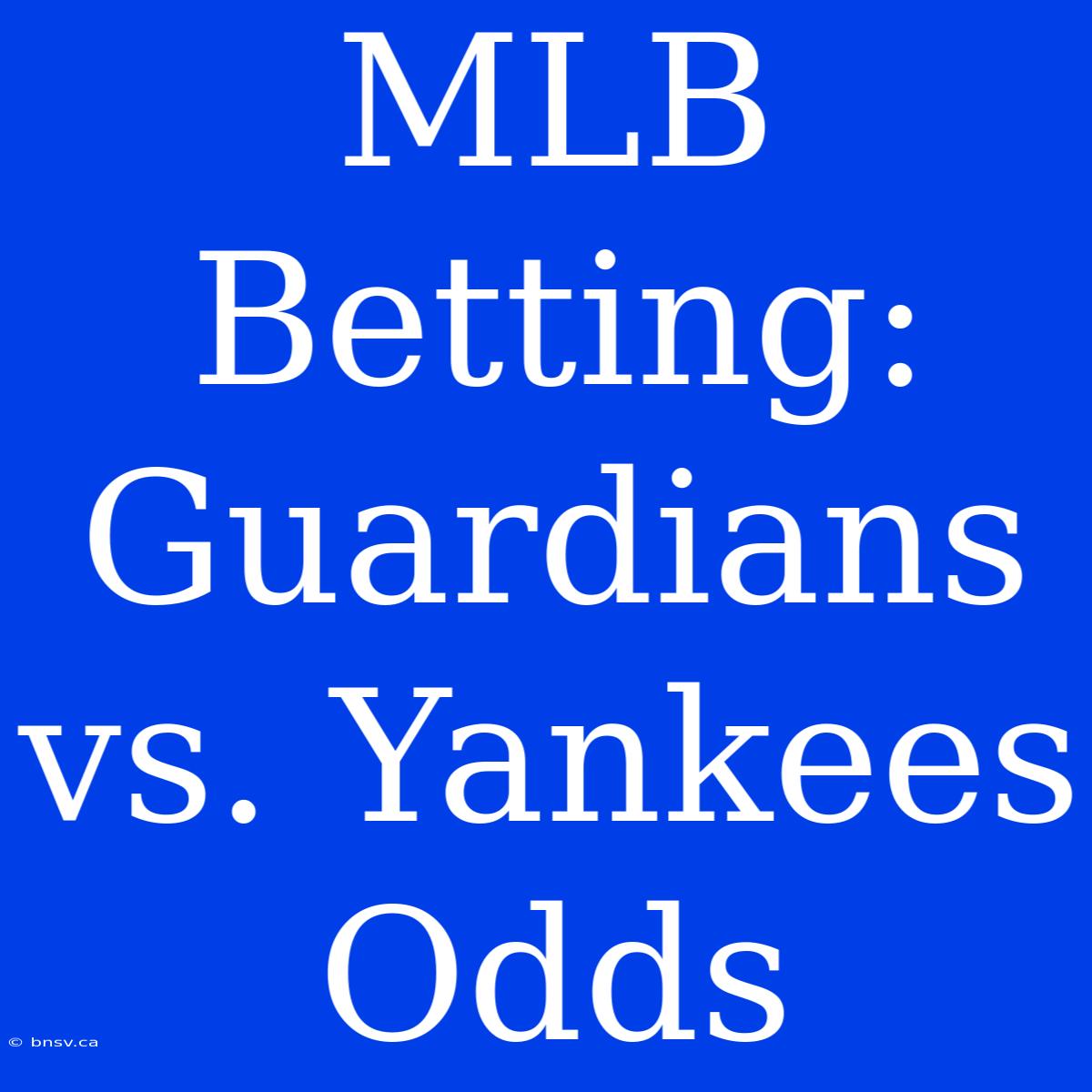 MLB Betting: Guardians Vs. Yankees Odds