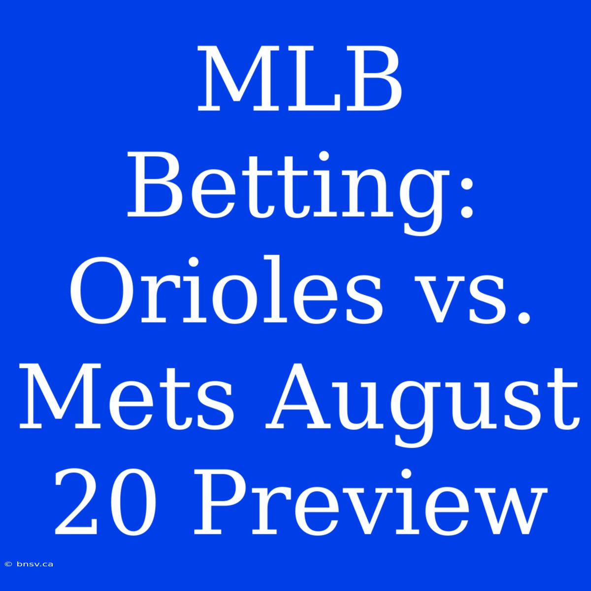 MLB Betting: Orioles Vs. Mets August 20 Preview