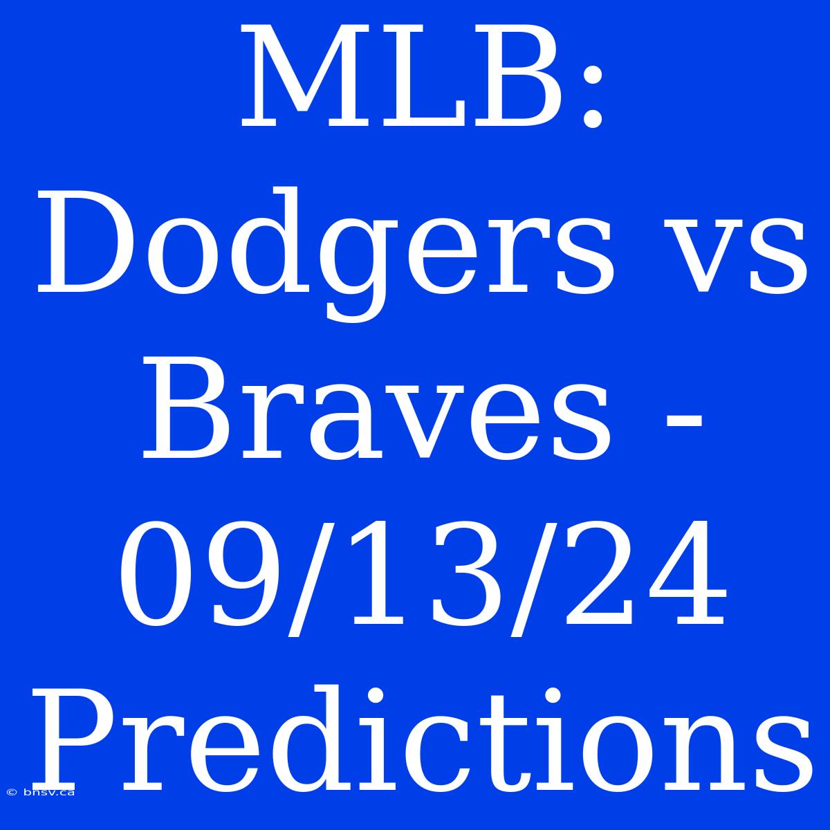 MLB: Dodgers Vs Braves - 09/13/24 Predictions