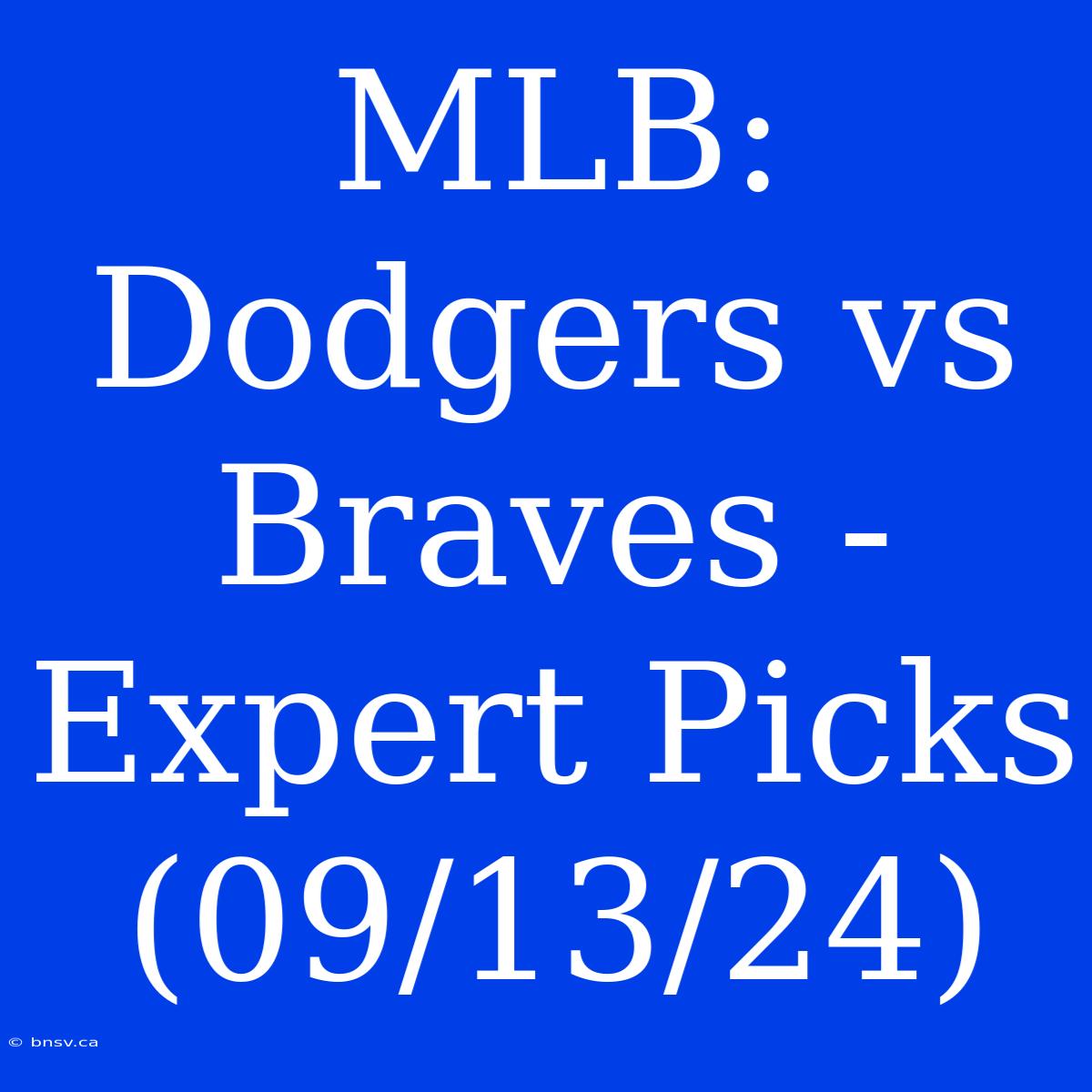 MLB: Dodgers Vs Braves -  Expert Picks (09/13/24)