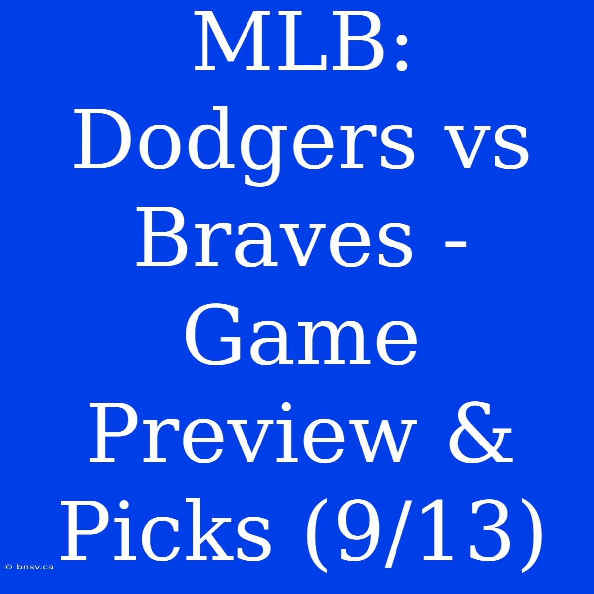 MLB: Dodgers Vs Braves - Game Preview & Picks (9/13)