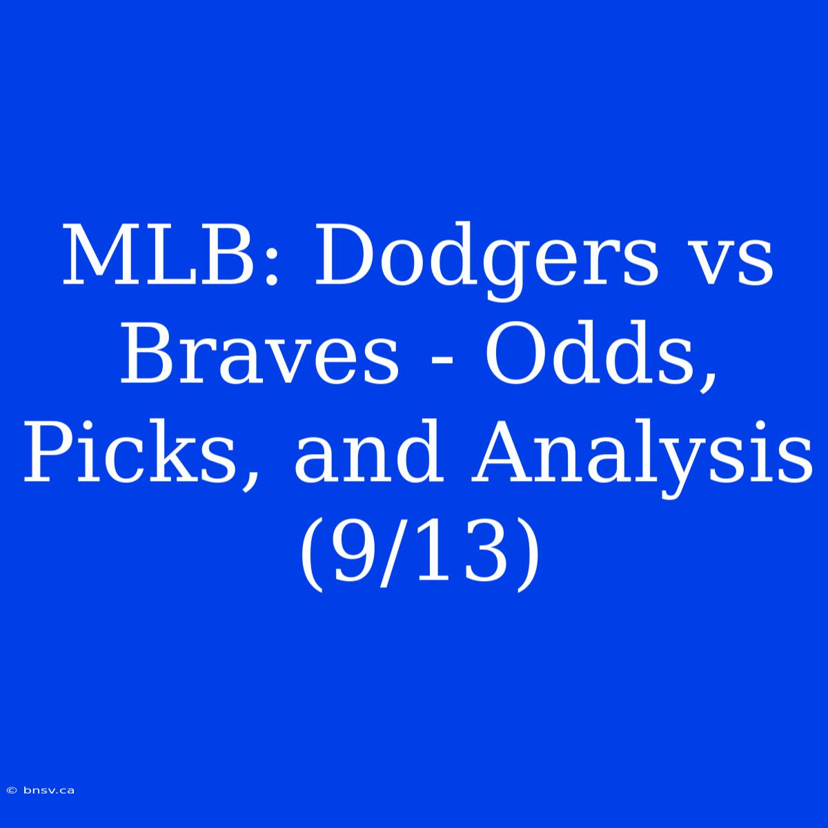 MLB: Dodgers Vs Braves - Odds, Picks, And Analysis (9/13)