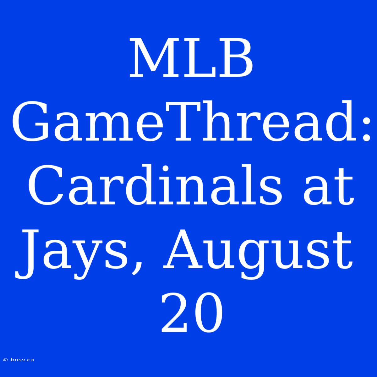 MLB GameThread: Cardinals At Jays, August 20