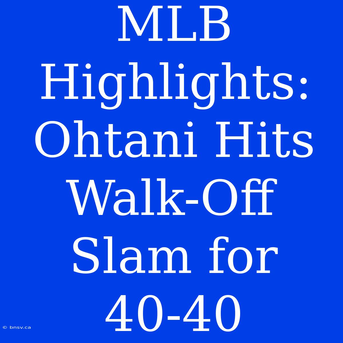 MLB Highlights: Ohtani Hits Walk-Off Slam For 40-40