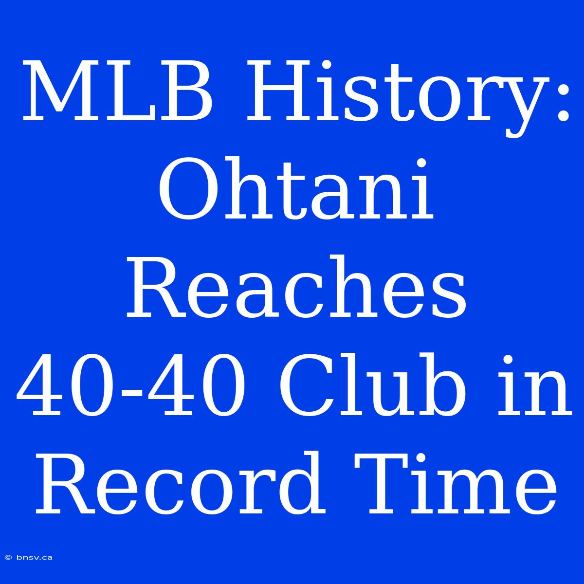 MLB History: Ohtani Reaches 40-40 Club In Record Time