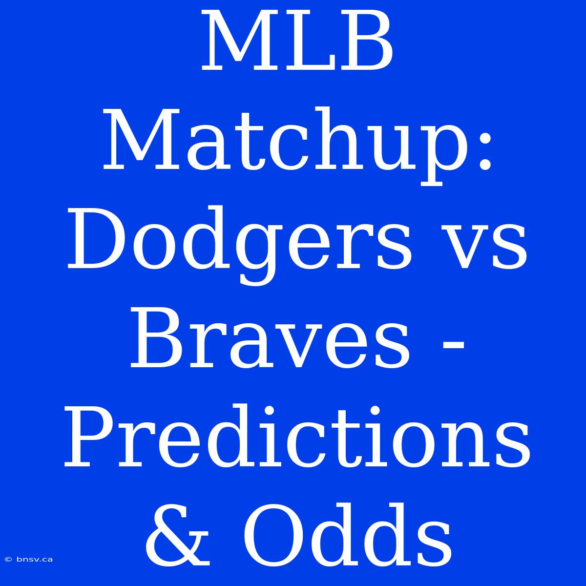 MLB Matchup: Dodgers Vs Braves - Predictions & Odds