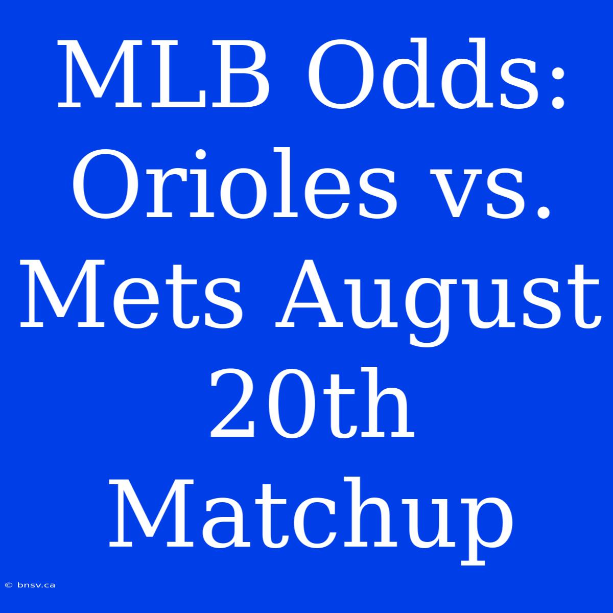 MLB Odds: Orioles Vs. Mets August 20th  Matchup