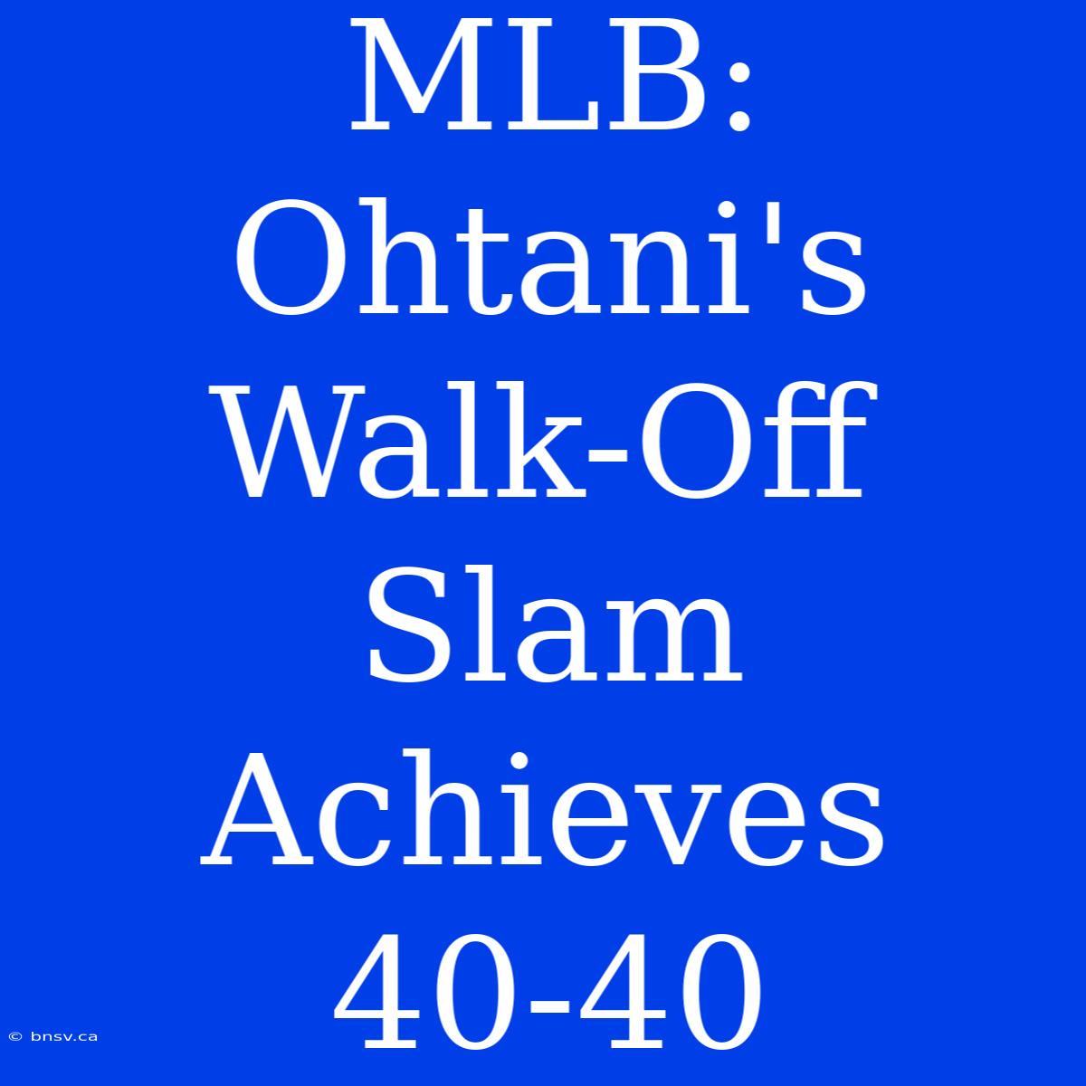 MLB: Ohtani's Walk-Off Slam Achieves 40-40