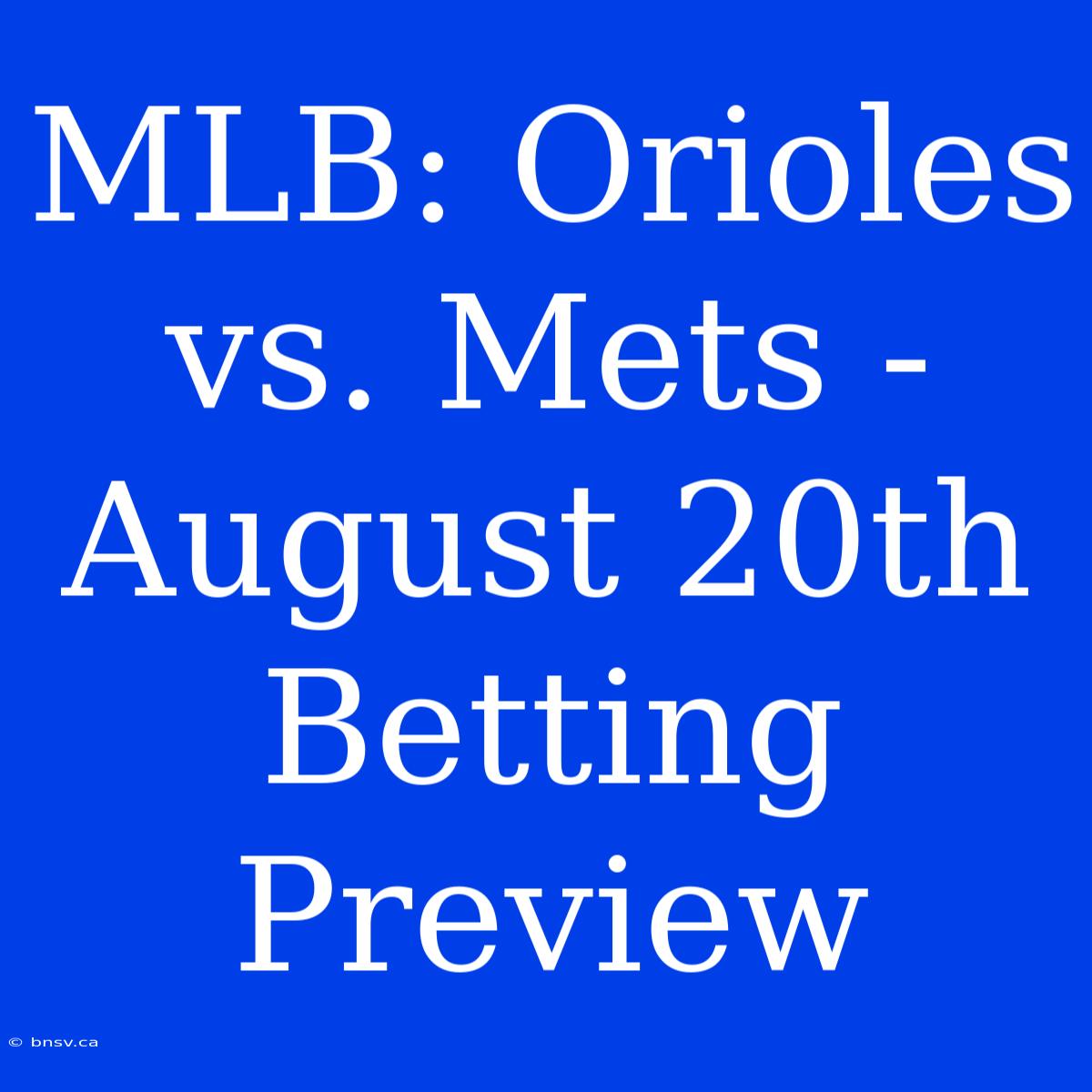 MLB: Orioles Vs. Mets - August 20th Betting Preview