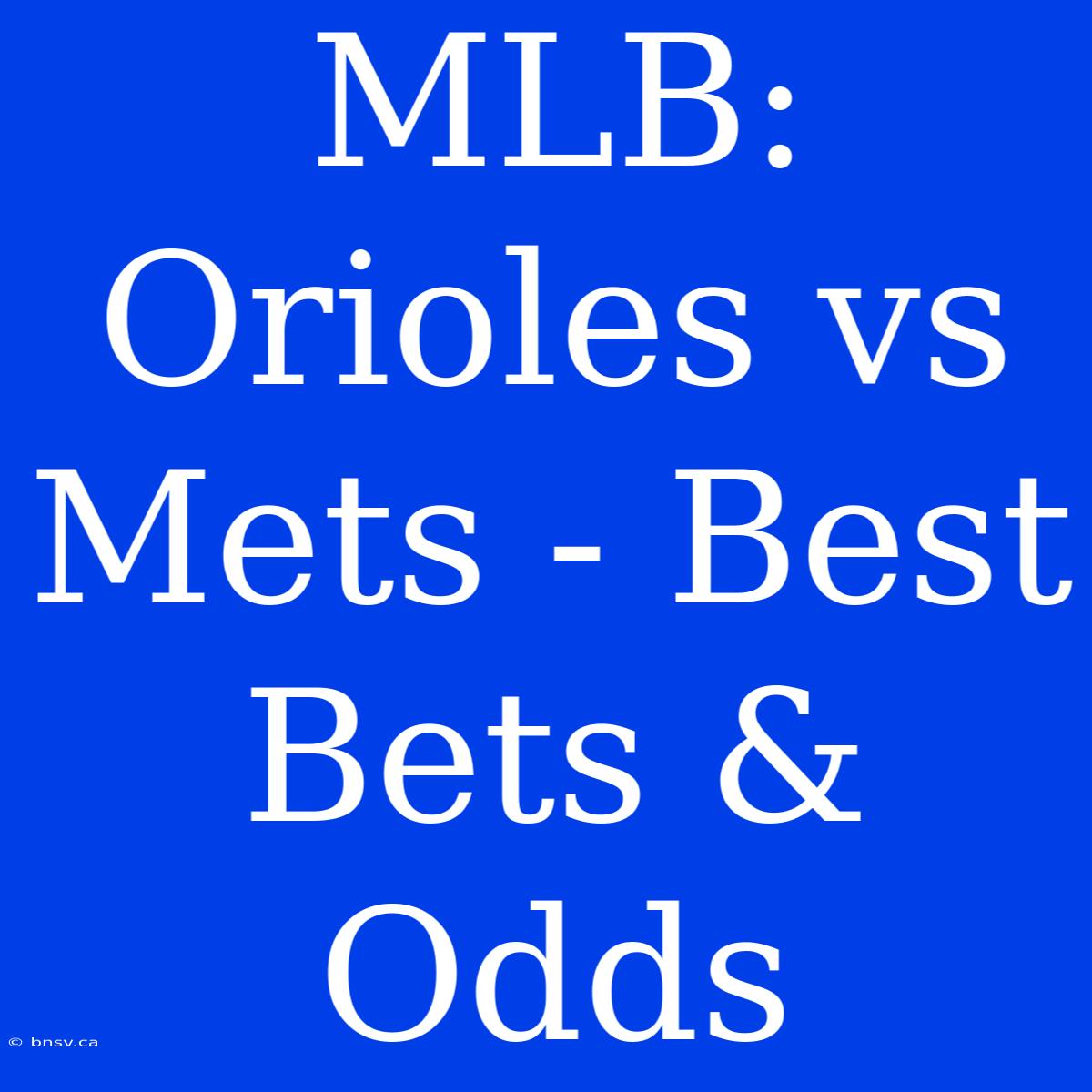 MLB: Orioles Vs Mets - Best Bets & Odds