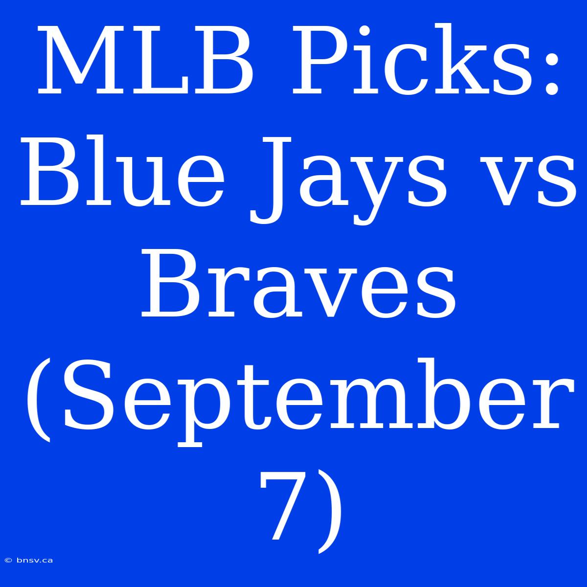 MLB Picks: Blue Jays Vs Braves (September 7)