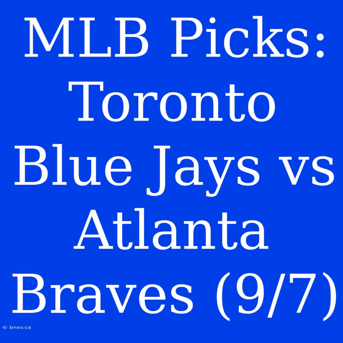 MLB Picks: Toronto Blue Jays Vs Atlanta Braves (9/7)