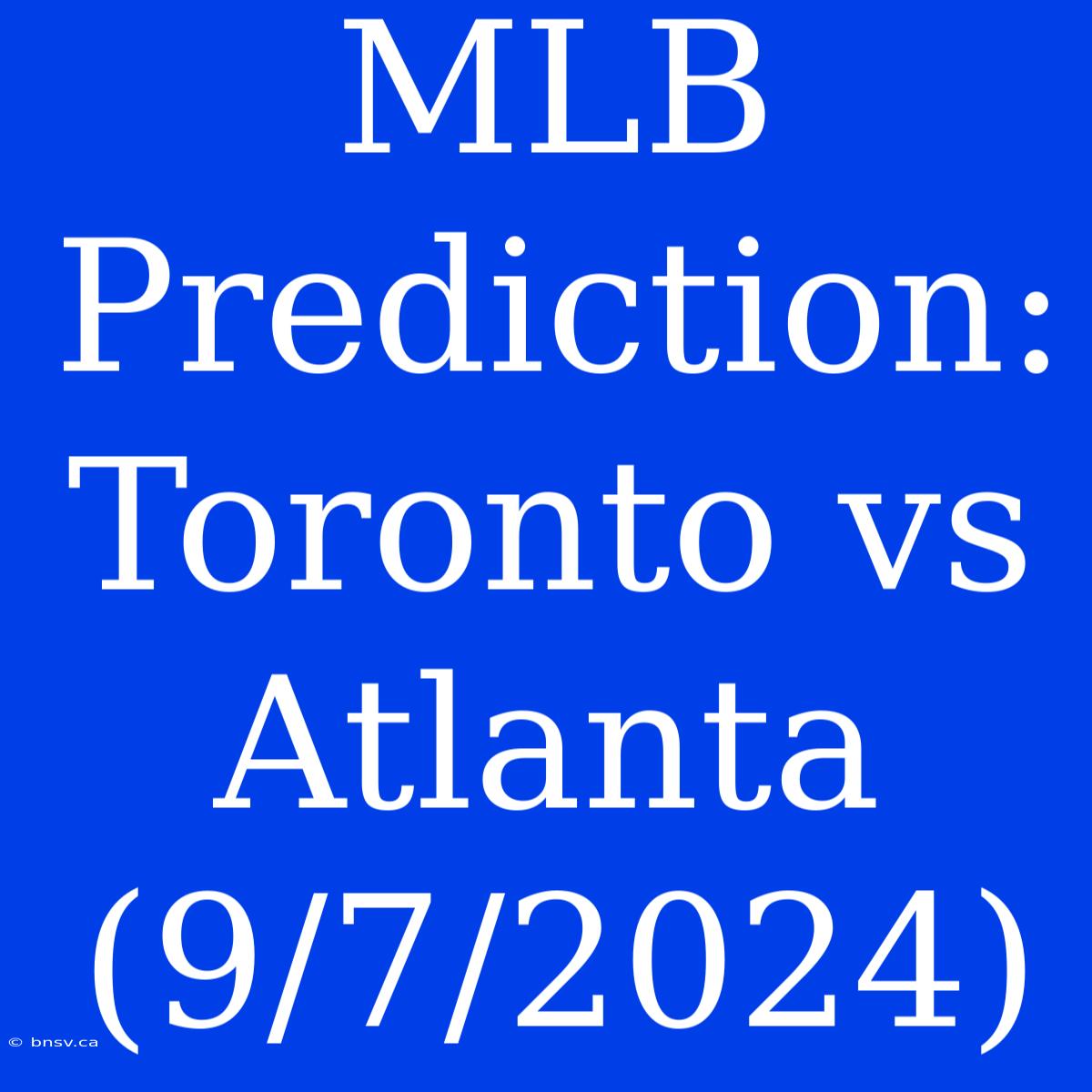 MLB Prediction: Toronto Vs Atlanta (9/7/2024)