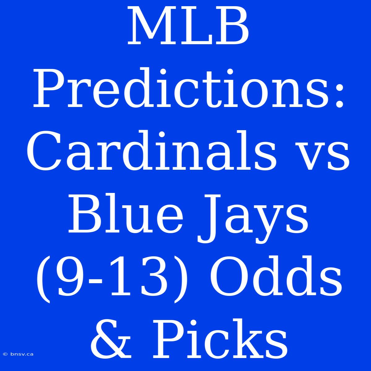 MLB Predictions: Cardinals Vs Blue Jays (9-13) Odds & Picks