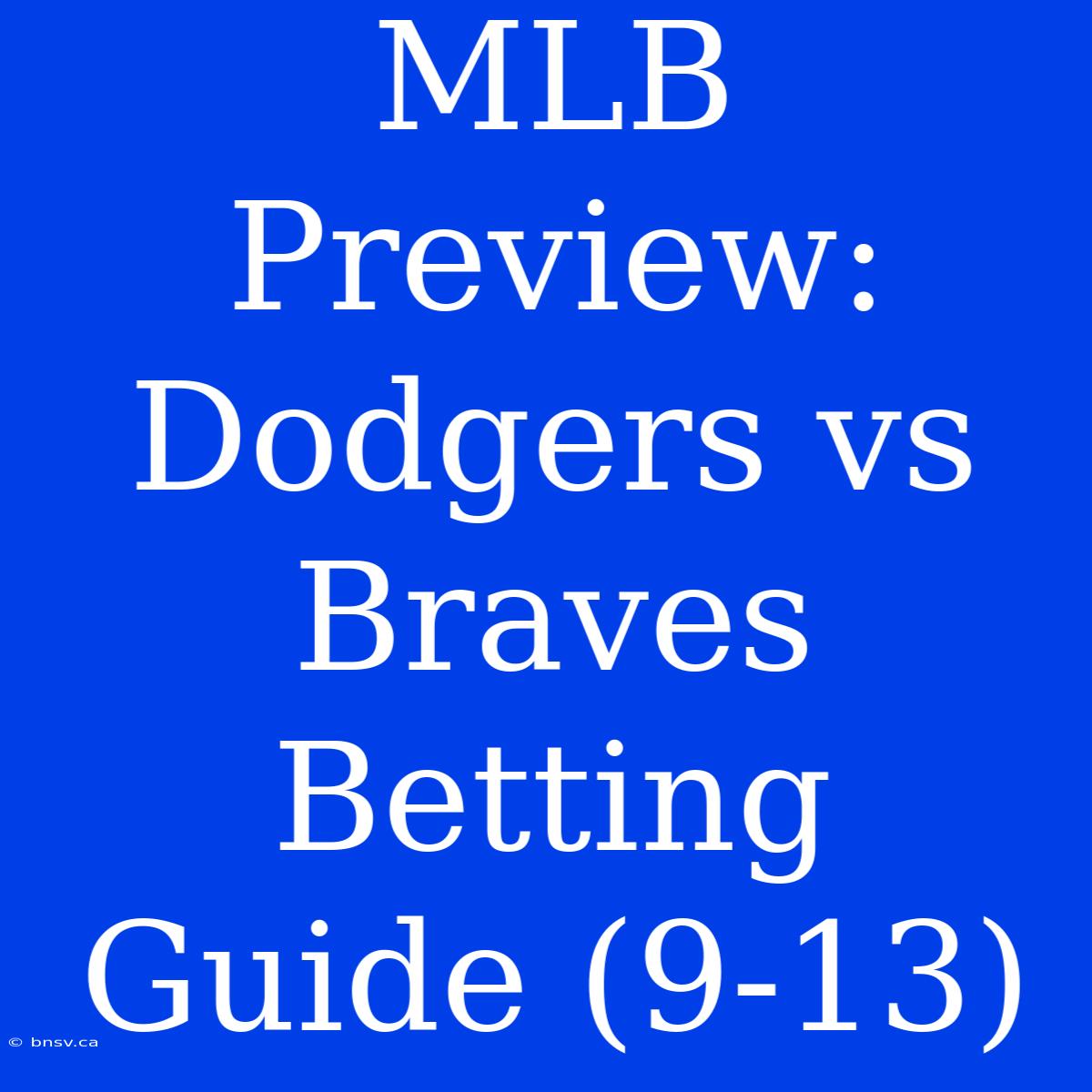 MLB Preview: Dodgers Vs Braves Betting Guide (9-13)