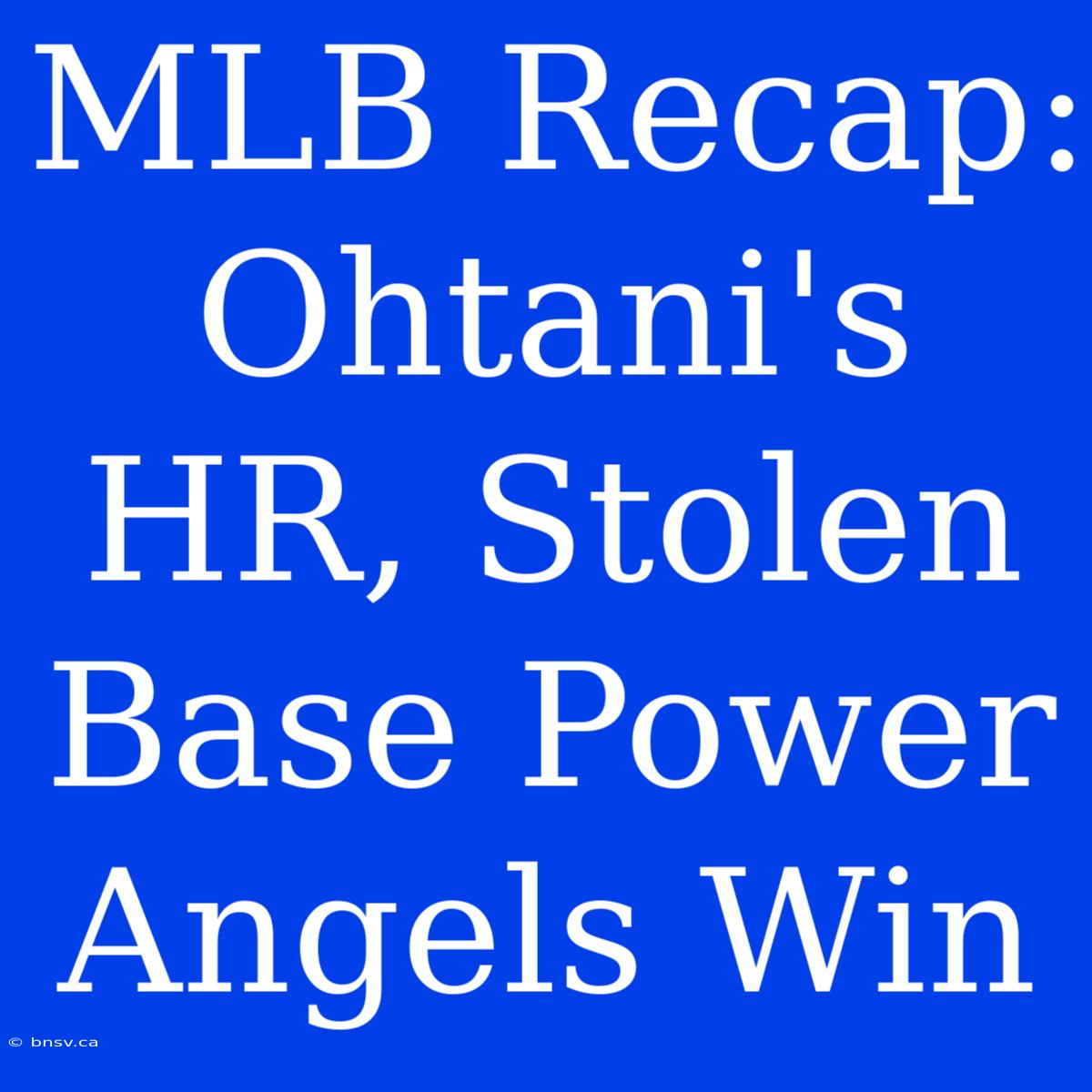 MLB Recap: Ohtani's HR, Stolen Base Power Angels Win