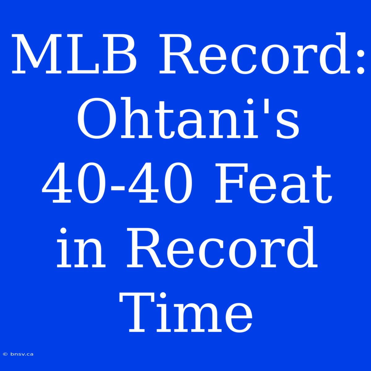 MLB Record: Ohtani's 40-40 Feat In Record Time