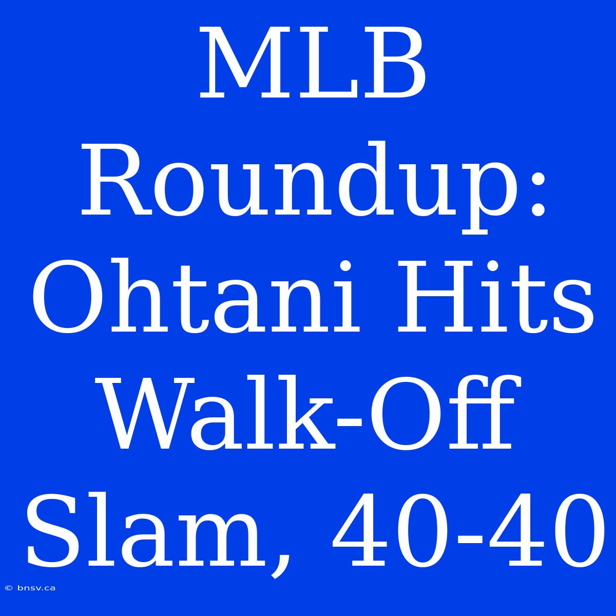 MLB Roundup: Ohtani Hits Walk-Off Slam, 40-40