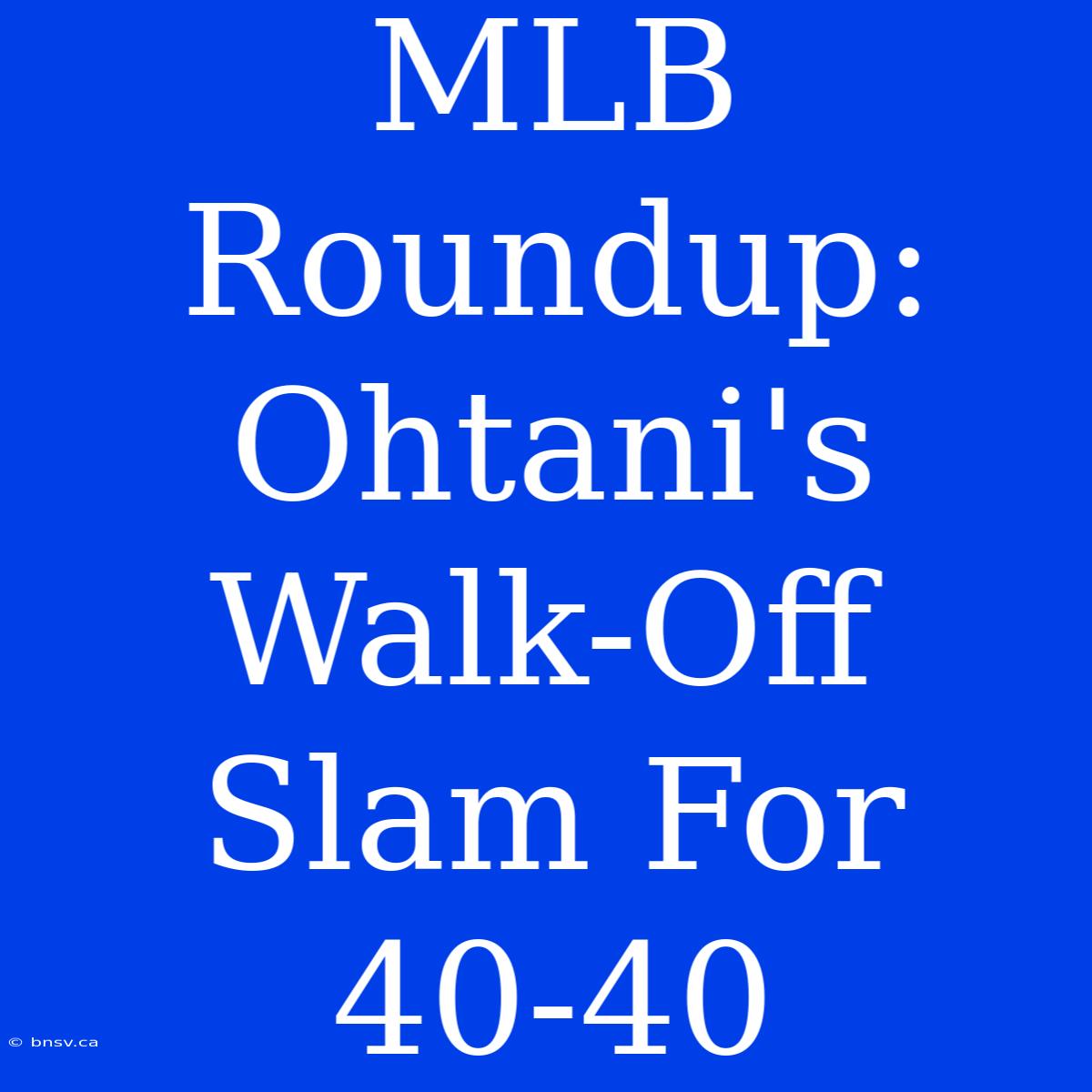 MLB Roundup: Ohtani's Walk-Off Slam For 40-40