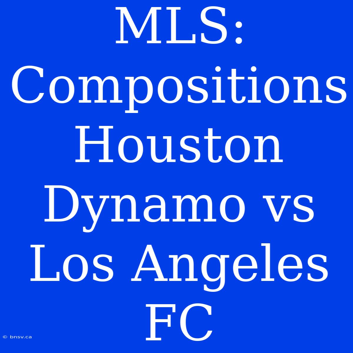 MLS: Compositions Houston Dynamo Vs Los Angeles FC