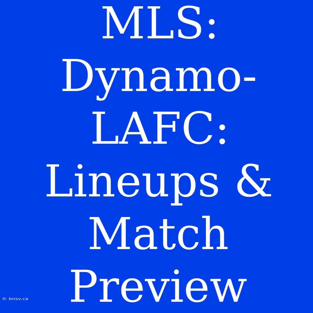 MLS: Dynamo-LAFC: Lineups & Match Preview